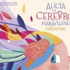 Alicia y el cerebro maravilloso. Un cuento para entender lo que pasa en tu cabeza
