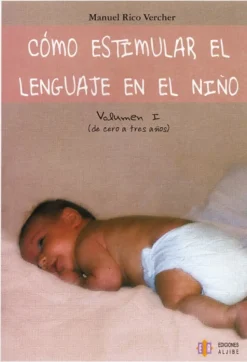 Cómo estimular el lenguaje en el niño. Volumen 1 (de cero a tres años)