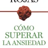 Cómo superar la ansiedad. La obra definitiva para vencer el estrés, las fobias y las obsesiones