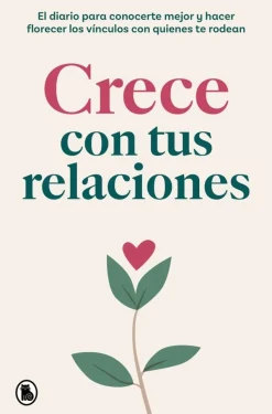 Crece con tus relaciones. El diario para conocerte mejor y hacer florecer los vínculos con quienes te rodean.