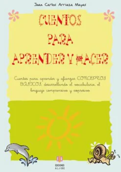 Cuentos para aprender y hacer. Cuentos para aprender y afianzar conceptos básicos, desarrollando el vocabular
