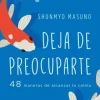 Deja de preocuparte. 48 maneras de alcanzar la calma