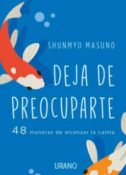 Deja de preocuparte. 48 maneras de alcanzar la calma