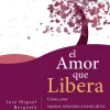 El amor que libera. Cómo sanar nuestras relaciones de pareja a través de las constelaciones familiares