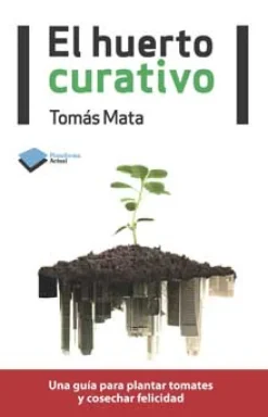 El huerto curativo. Una guía para plantar tomates y cosechar felicidad.