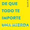 El placer de que todo te importe una mierda