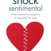 El shock sentimental. Cómo superarlo y recuperar la capacidad de amar