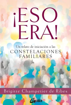 ¡Eso era! Un relato de iniciación a las constelaciones familiares