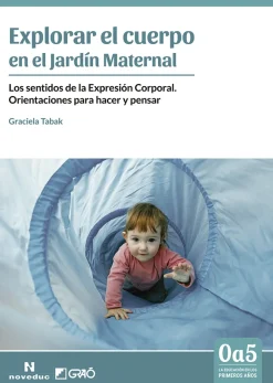 Clearance Graó Explorar el cuerpo en el jardín maternal. Los sentidos de la expresión corporal. Orientaciones para hacer y