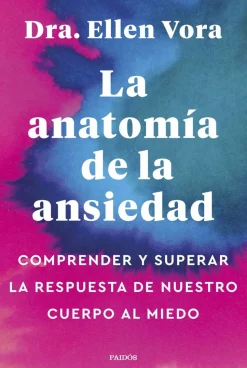 La anatomía de la ansiedad. Comprender y superar la respuesta de nuestro cuerpo al miedo