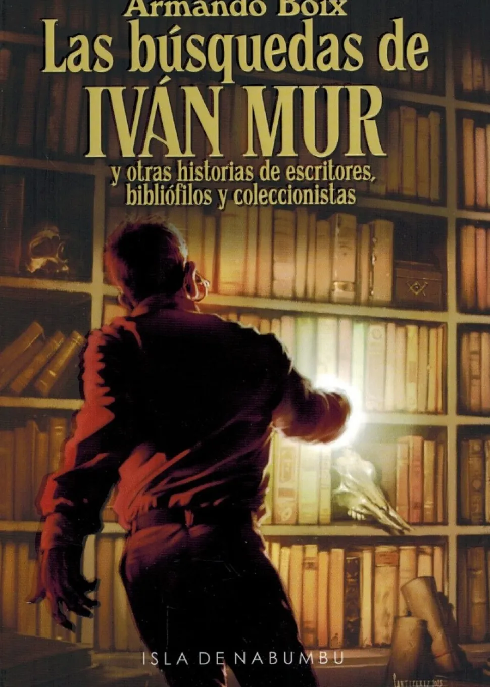 Las búsquedas de Iván Mur y otras historias de escritores, bibliófilos y coleccionistas - Armando Boix