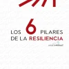 Los 6 pilares de la resiliencia. Prepárate para ser mejor cuando las cosas se pongan peor