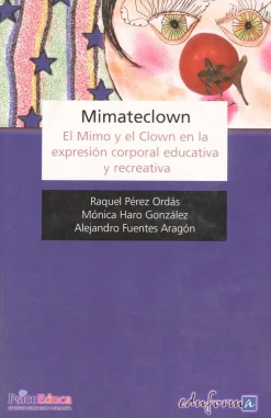 Mimateclown. El Mimo y el Clown en la expresión corporal educativa y recreativa.