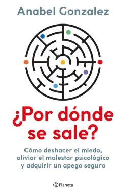¿Por dónde se sale? Cómo deshacer el miedo, aliviar el malestar psicológico y adquirir un apego seguro