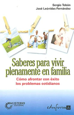 Saberes para vivir plenamente en familia. Cómo afrontar con éxito los problemas cotidianos.