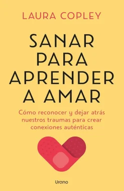 Sanar para aprender a amar. Cómo reconocer y dejar atrás nuestros traumas para crear conexiones auténticas