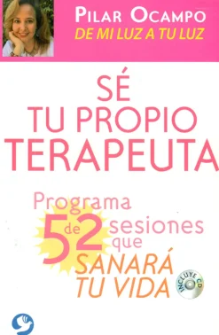 Sé tu propio terapeuta. Programa de 52 sesiones que sanará tu vida