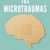 Tus microtraumas. Cómo identificar tus heridas emocionales para que tu pasado no condicione tu futuro