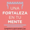 Una fortaleza en tu mente. Conquista tu salud mental y haz de ella un castillo indestructible
